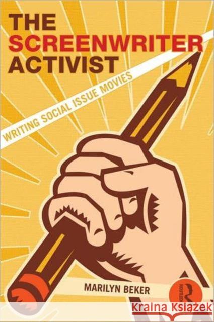 The Screenwriter Activist: Writing Social Issue Movies Beker, Marilyn 9780415897150 0