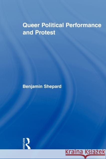 Queer Political Performance and Protest Benjamin Shepard 9780415897280