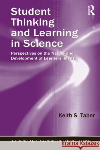 Student Thinking and Learning in Science: Perspectives on the Nature and Development of Learners' Ideas Taber, Keith S. 9780415897358 Routledge
