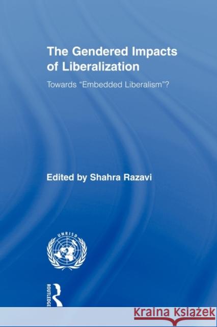 The Gendered Impacts of Liberalization: Towards Embedded Liberalism? Razavi, Shahra 9780415897426 Routledge
