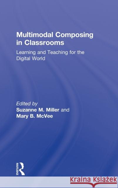 Multimodal Composing in Classrooms: Learning and Teaching for the Digital World Miller, Suzanne M. 9780415897488