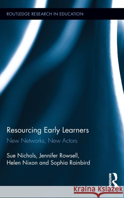 Resourcing Early Learners: New Networks, New Actors Nichols, Sue 9780415897594 Routledge