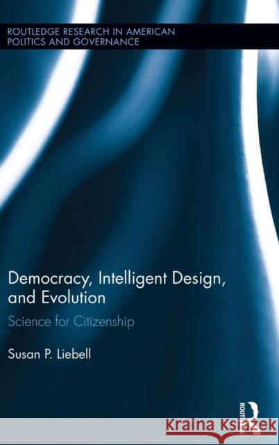 Democracy, Intelligent Design, and Evolution: Science for Citizenship Liebell, Susan P. 9780415897655 Routledge