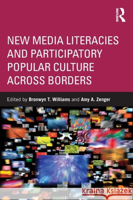 New Media Literacies and Participatory Popular Culture Across Borders Bronwyn Williams 9780415897686 0