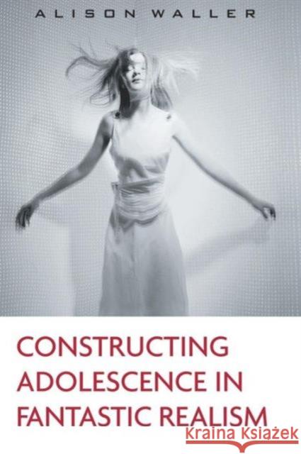 Constructing Adolescence in Fantastic Realism Alison Waller 9780415897747 Routledge