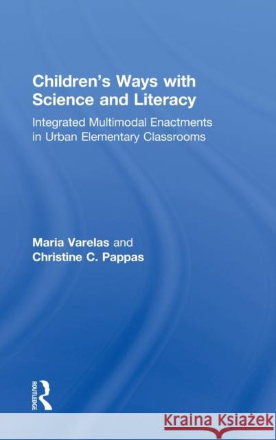 Children's Ways with Science and Literacy: Integrated Multimodal Enactments in Urban Elementary Classrooms Varelas, Maria 9780415897846 Routledge