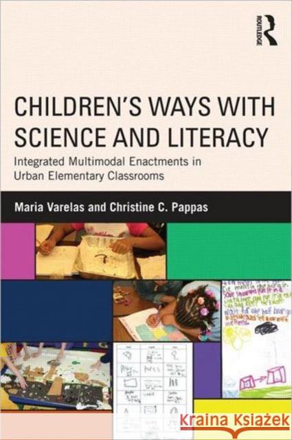Children's Ways with Science and Literacy: Integrated Multimodal Enactments in Urban Elementary Classrooms Varelas, Maria 9780415897853 Routledge
