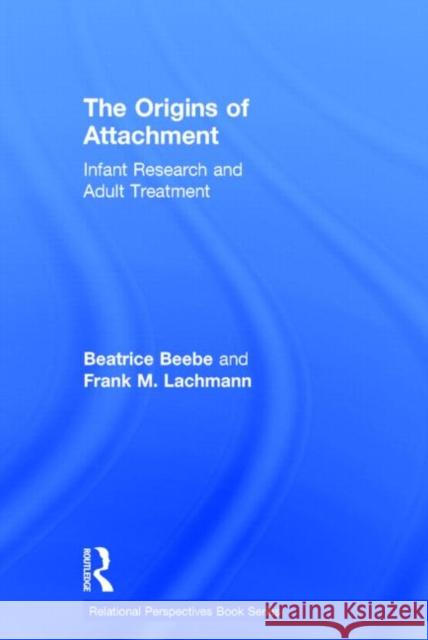 The Origins of Attachment: Infant Research and Adult Treatment Beebe, Beatrice 9780415898171 Routledge