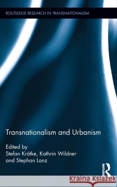 Transnationalism and Urbanism Kathrin Wildner Stephan Lanz Stefan K 9780415898638