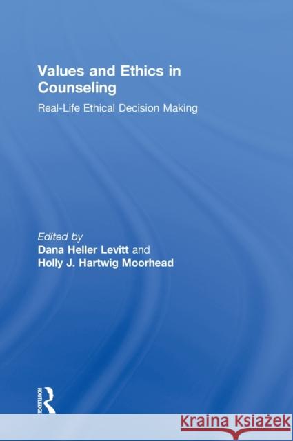 Values and Ethics in Counseling: Real-Life Ethical Decision Making Levitt, Dana Heller 9780415898782 Routledge