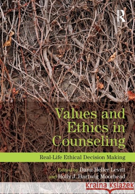 Values and Ethics in Counseling: Real-Life Ethical Decision Making Levitt, Dana Heller 9780415898799 0