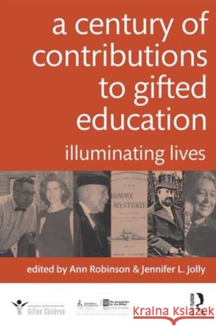 A Century of Contributions to Gifted Education: Illuminating Lives Robinson, Ann 9780415898812 Routledge