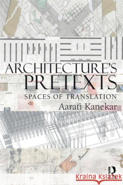 Architecture's Pretexts: Spaces of Translation Kanekar, Aarati 9780415898928 Taylor & Francis