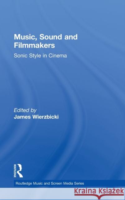 Music, Sound and Filmmakers: Sonic Style in Cinema Wierzbicki, James 9780415898935 Routledge