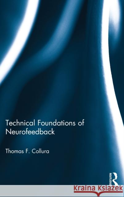 Technical Foundations of Neurofeedback Thomas F. Collura 9780415899017 Routledge
