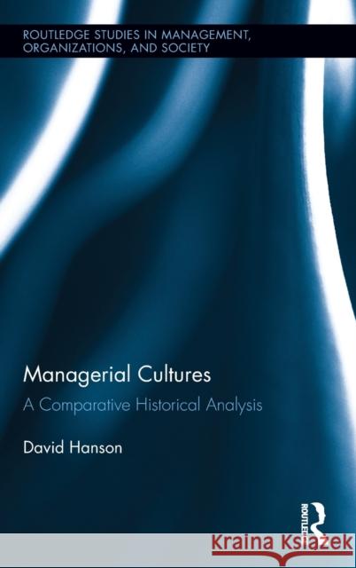 Managerial Cultures: A Comparative Historical Analysis Hanson, David 9780415899031 Routledge