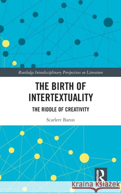 The Birth of Intertextuality: The Riddle of Creativity Scarlett Baron 9780415899048 Routledge