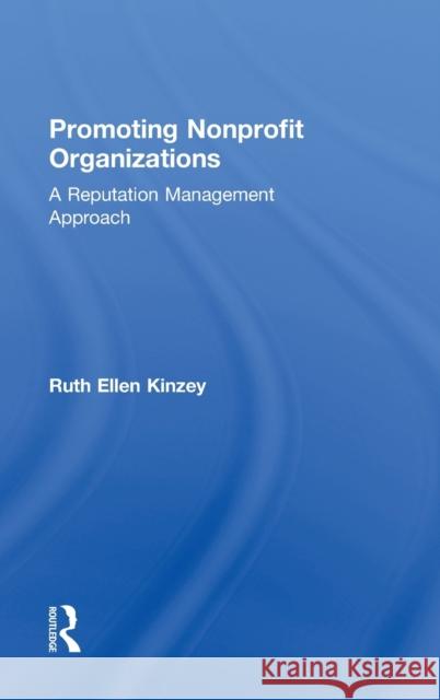 Promoting Nonprofit Organizations: A Reputation Management Approach Kinzey, Ruth Ellen 9780415899260 Routledge