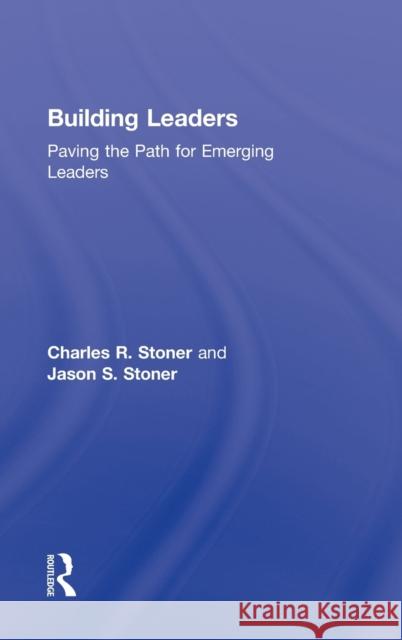 Building Leaders: Paving the Path for Emerging Leaders Stoner, Charles 9780415899307 Routledge