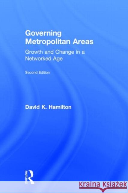 Governing Metropolitan Areas: Growth and Change in a Networked Age Hamilton, David K. 9780415899345 Routledge