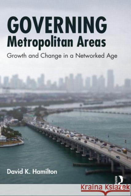 Governing Metropolitan Areas: Growth and Change in a Networked Age Hamilton, David K. 9780415899352 Routledge