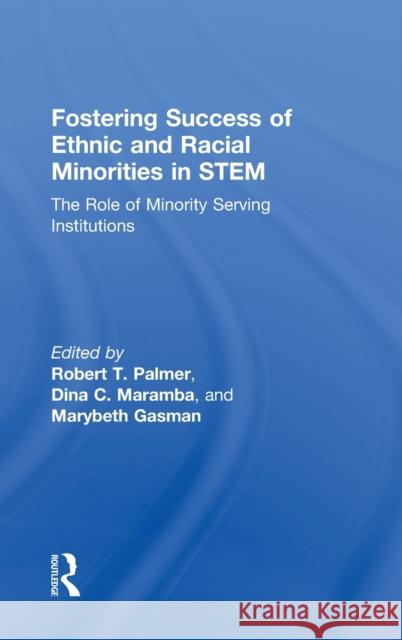 Fostering Success of Ethnic and Racial Minorities in Stem: The Role of Minority Serving Institutions Palmer, Robert T. 9780415899468 Routledge