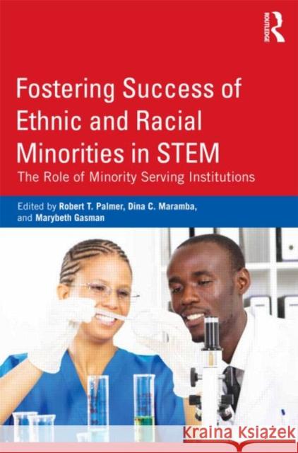 Fostering Success of Ethnic and Racial Minorities in Stem: The Role of Minority Serving Institutions Palmer, Robert T. 9780415899475 Routledge