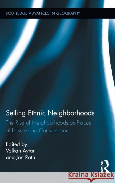 Selling Ethnic Neighborhoods: The Rise of Neighborhoods as Places of Leisure and Consumption Aytar, Volkan 9780415899598 Routledge