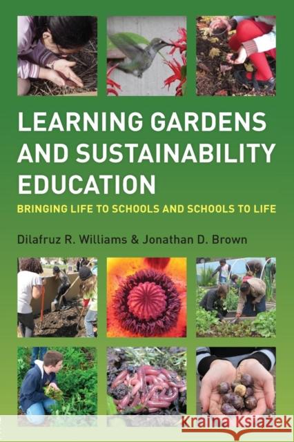 Learning Gardens and Sustainability Education: Bringing Life to Schools and Schools to Life Williams, Dilafruz 9780415899826 0