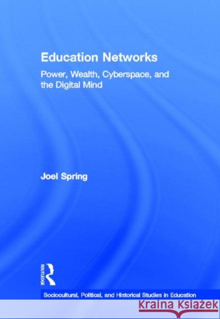 Education Networks : Power, Wealth, Cyberspace, and the Digital Mind Joel Spring 9780415899833 Routledge