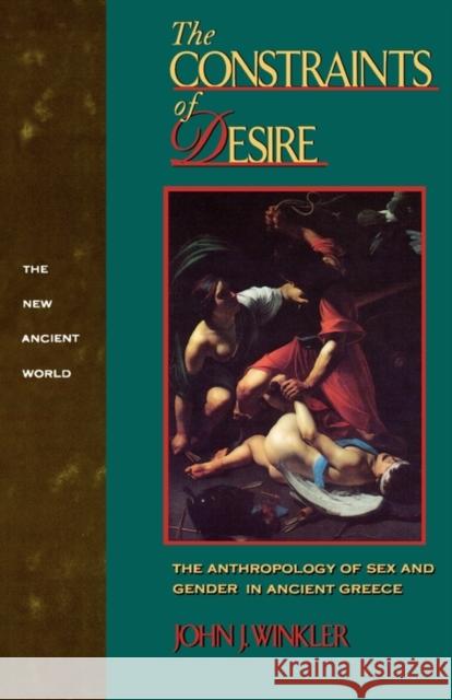 The Constraints of Desire: The Anthropology of Sex and Gender in Ancient Greece Winkler, John J. 9780415901239 Routledge