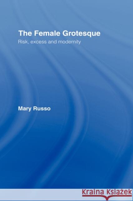 The Female Grotesque: Risk, Excess and Modernity Russo, Mary 9780415901642