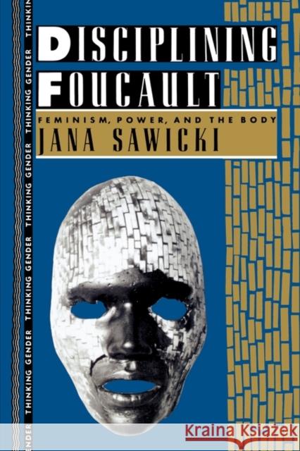 Disciplining Foucault: Feminism, Power, and the Body Sawicki, Jana 9780415901888 Routledge