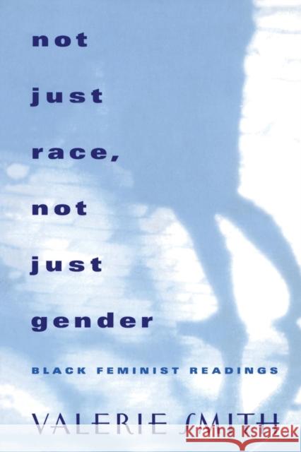 Not Just Race, Not Just Gender: Black Feminist Readings Smith, Valerie 9780415903264 Routledge