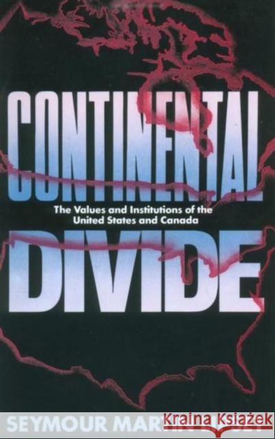 Continental Divide: The Values and Institutions of the United States and Canada Lipset, Seymour Martin 9780415903851