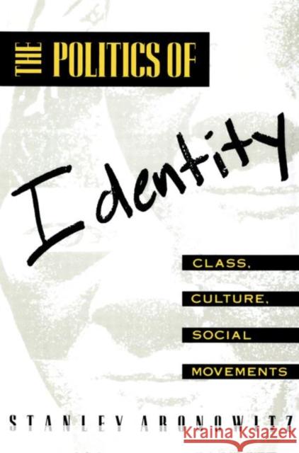 The Politics of Identity: Class, Culture, Social Movements Aronowitz, Stanley 9780415904377 Routledge