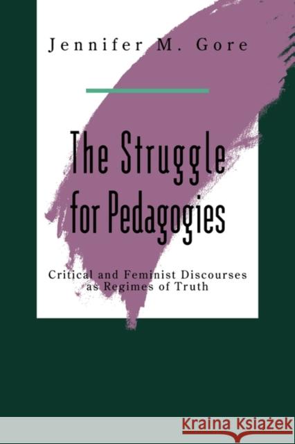 The Struggle for Pedagogies: Critical and Feminist Discourses as Regimes of Truth Gore, Jennifer 9780415905640