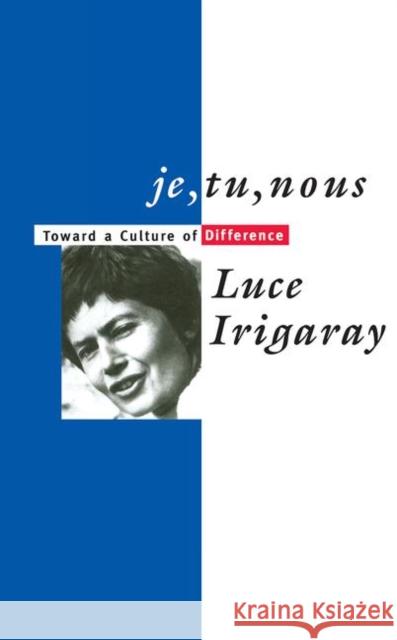 Je, Tu, Nous: Toward a Culture of Difference Irigaray, Luce 9780415905824
