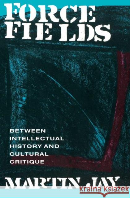 Force Fields: Between Intellectual History and Cultural Critique Jay, Martin 9780415906043 Routledge