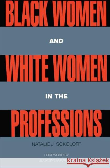 Black Women and White Women in the Professions: Occupational Segregation by Race and Gender, 1960-1980 Sokoloff, Natalie J. 9780415906098 Routledge