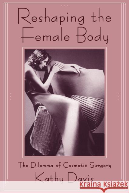 Reshaping the Female Body: The Dilemma of Cosmetic Surgery Davis, Kathy 9780415906326 Routledge