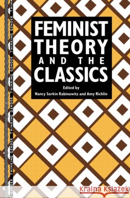 Feminist Theory and the Classics Nancy Sorkin Rabinowitz Amy Richlin Nancy Sorkin Rabinowitz 9780415906463