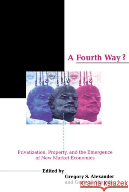 A Fourth Way?: Privatization, Property, and the Emergence of New Market Economies Alexander, Gregory S. 9780415906982 Routledge