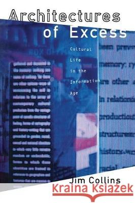 Architectures of Excess: Cultural Life in the Information Age Jim Collins Collins Jim 9780415907057 Routledge