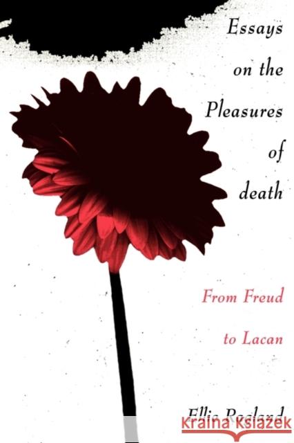 Essays on the Pleasures of Death: From Freud to Lacan Ragland, Ellie 9780415907224 Routledge
