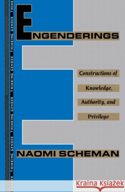 Engenderings: Constructions of Knowledge, Authority, and Privilege Scheman, Naomi 9780415907408 Routledge