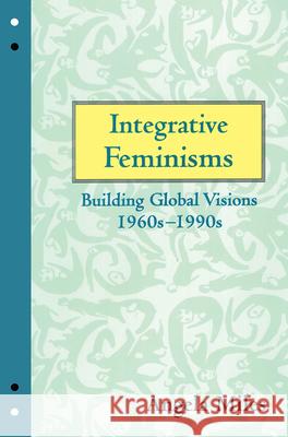 Integrative Feminisms: Building Global Visions, 1960s-1990s Angela R. Miles Miles Angela 9780415907576 Routledge