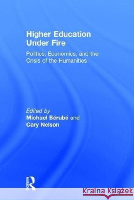 Higher Education Under Fire: Politics, Economics, and the Crisis of the Humanities Michael Bérubé Cary Nelson Michael Bérubé 9780415908054 Taylor & Francis
