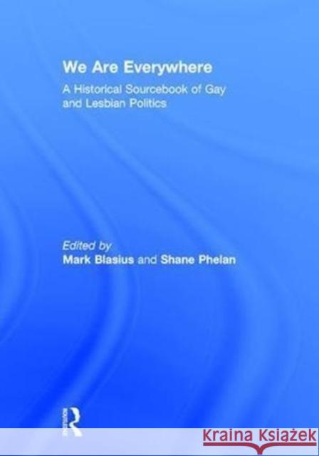 We Are Everywhere: A Historical Sourcebook of Gay and Lesbian Politics Mark Blasius Shane Phelan 9780415908580 Routledge