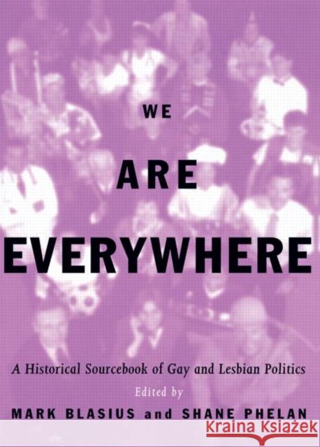 We Are Everywhere : A Historical Sourcebook of Gay and Lesbian Politics Mark Blasius Shane Phelan 9780415908597 Routledge
